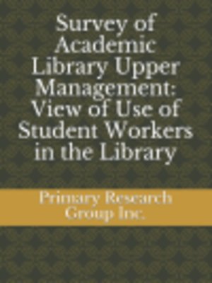 cover image of Survey of Academic Library Upper Management: View of the Use of Student Workers in the Library 